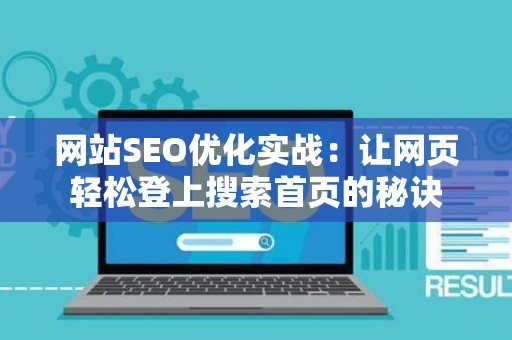 网站SEO优化实战：让网页轻松登上搜索首页的秘诀